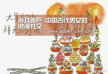 游戏账户_中国古代男女的浪漫社交