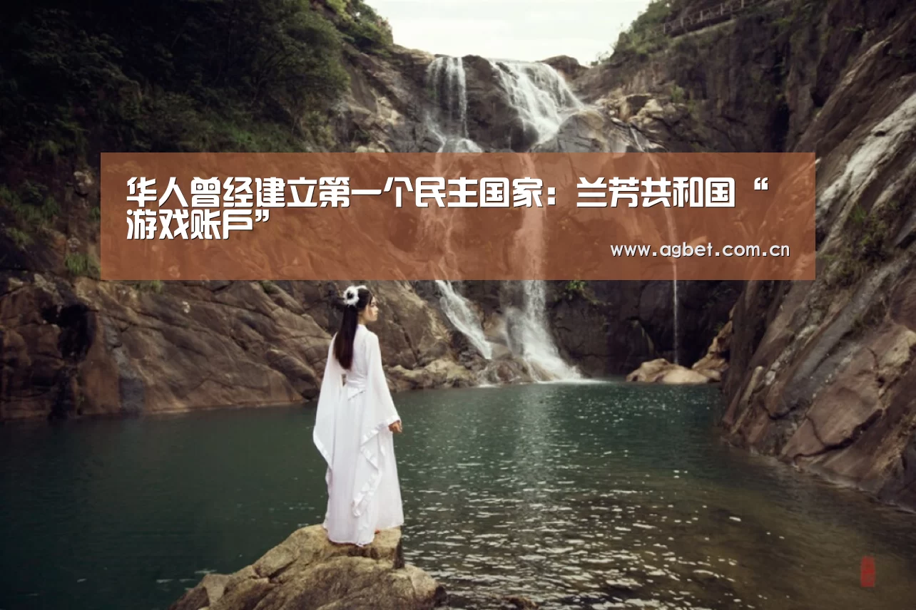 华人曾经建立第一个民主国家:兰芳共和国“游戏账户”(图2) 软件下载
